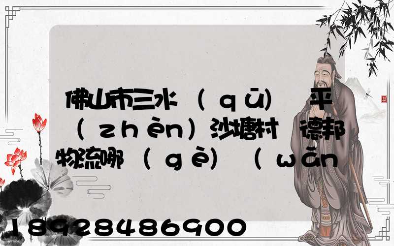 佛山市三水區(qū)樂平鎮(zhèn)沙塘村離德邦物流哪個(gè)網(wǎng)點(diǎn)近